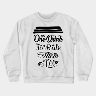 COFFEE - One Drink To Rule Them All Cool Coffee Crewneck Sweatshirt